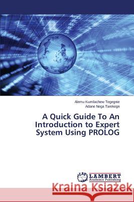 A Quick Guide To An Introduction to Expert System Using PROLOG Nega Tarekegn Adane                      Kumilachew Tegegnie Alemu 9783659749155 LAP Lambert Academic Publishing - książka