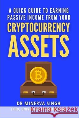 A quick guide To earning passive income from your cryptocurrency assets Singh Dr Minerva Singh 9798415081431 Independently published - książka
