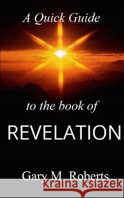 A Quick Guide to the Book of Revelation Gary M. Roberts 9781795835558 Independently Published - książka