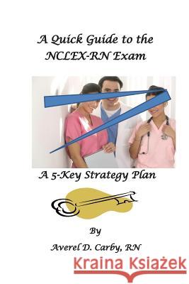 A Quick Guide to the NCLEX-RN Exam: A 5-Key Strategy Plan Averel D. Carb 9781499244786 Createspace - książka