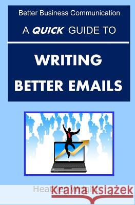 A Quick Guide to Writing Better Emails Heather Wright 9781517556525 Createspace - książka