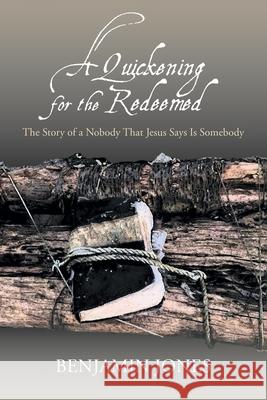 A Quickening for the Redeemed: The Story of a Nobody That Jesus Says Is Somebody Benjamin Jones 9781638852988 Covenant Books - książka
