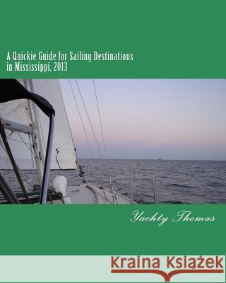 A Quickie Guide for Sailing Destinations in Mississippi: 2013 Yachty Thomas 9781493746644 Createspace - książka