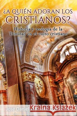 ¿A quien adoran los cristianos?: Historia y teología de la Trinidad en el culto cristiano Espinosa Contreras, Jose Daniel 9780997995886 Publicaciones Kerigma - książka