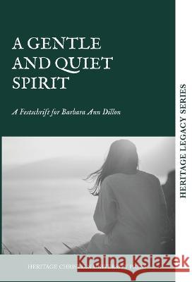 A Quiet and Gentle Spirit: A Festschrift for Barbara Ann Dillon Heritage Christian University Press 9781956811193 Heritage Christian University - książka