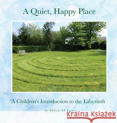 A Quiet, Happy Place: A Children's Introduction to the Labyrinth Melinda M Cropsey 9780692941430 Breadcrumbs LLC - książka