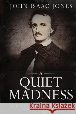 A Quiet Madness: A biographical novel of Edgar Allan Poe Jones, John Isaac 9781733350099 John I. Jones - książka