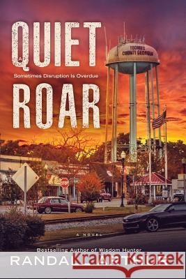 A Quiet Roar: Sometimes Disruption Is Overdue Randall Arthur 9780985025779 Life Image Publishers - książka