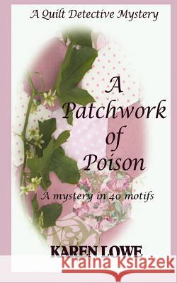 A Quilt Detective Mystery: A Patchwork of Poison: A Mystery in 40 Motifs Karen Lowe 9780953177066 Beanpole Books - książka