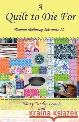 A Quilt to Die For: Miranda Hathaway Adventure #5 Debbie Devlin Zook Mary Devlin Lynch 9781547046461 Createspace Independent Publishing Platform - książka