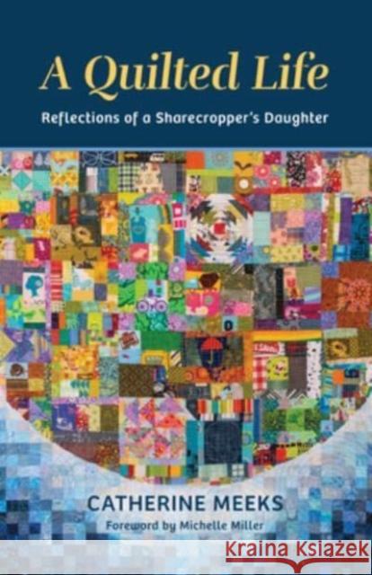 A Quilted Life: Reflections of a Sharecropper's Daughter Catherine Meeks Michelle Miller 9780802882899 William B. Eerdmans Publishing Company - książka