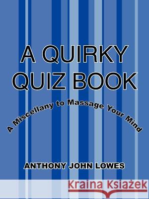 A Quirky Quiz Book: A Miscellany to Massage Your Mind Lowes, Anthony John 9781425916886 Authorhouse - książka