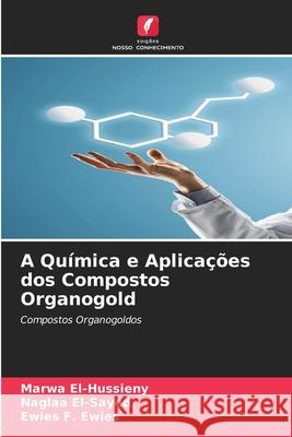 A Química e Aplicações dos Compostos Organogold Marwa El-Hussieny, Naglaa El-Sayed, Ewies F Ewies 9786204134369 Edicoes Nosso Conhecimento - książka