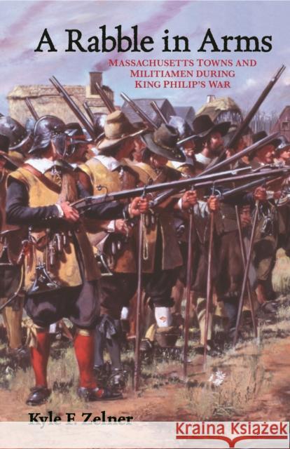 A Rabble in Arms: Massachusetts Towns and Militiamen During King Philipas War Zelner, Kyle F. 9780814797181 New York University Press - książka