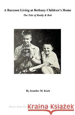A Raccoon Living at Bethany Children's Home: The Tale of Buddy & Bob Jennifer M Koch, Alw, Ferdinand Kuczala 9781662930324 Gatekeeper Press - książka