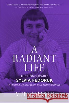 A Radiant Life: The Honourable Sylvia Fedoruk Scientist, Sports Icon, and Stateswoman Merle Massie 9780889777330 University of Regina Press - książka
