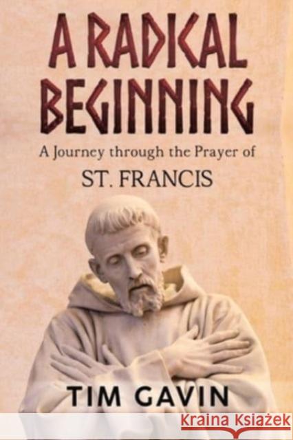 A Radical Beginning: A Journey through the Prayer of St. Francis Tim Gavin 9781804393857 Olympia Publishers - książka