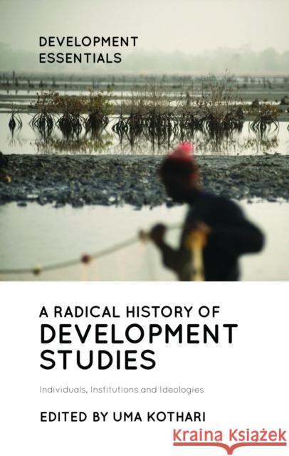 A Radical History of Development Studies: Individuals, Institutions and Ideologies Uma Kothari 9781786997654 Bloomsbury Publishing PLC - książka