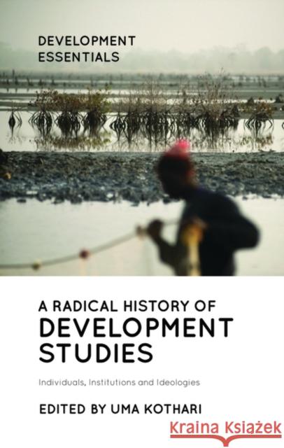 A Radical History of Development Studies: Individuals, Institutions and Ideologies Uma Kothari 9781786997661 Bloomsbury Publishing PLC - książka