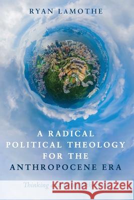 A Radical Political Theology for the Anthropocene Era Ryan Lamothe 9781725253544 Cascade Books - książka