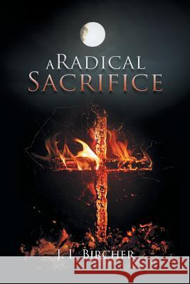 A Radical Sacrifice J. L. Bircher 9781503584679 Xlibris Corporation - książka