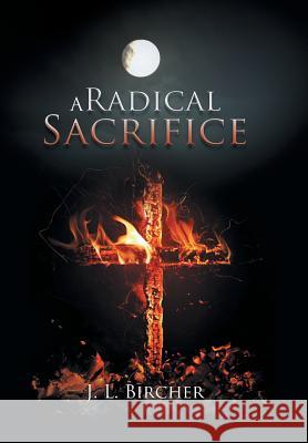 A Radical Sacrifice J. L. Bircher 9781503584686 Xlibris Corporation - książka