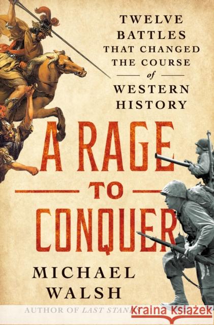 A Rage to Conquer: Twelve Battles That Changed the Course of Western History Michael Walsh 9781250281364 St. Martin's Press - książka