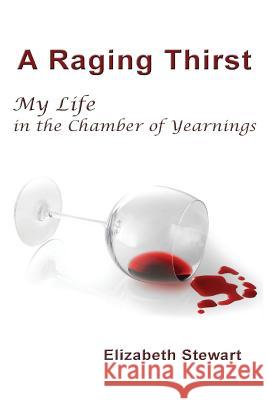 A Raging Thirst: My Life in the Chamber of Yearnings Dr Elizabeth Ann Stewart 9781544999845 Createspace Independent Publishing Platform - książka