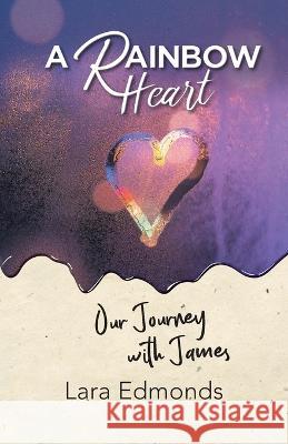 A Rainbow Heart: Our Journey with James Lara Edmonds 9781664270305 WestBow Press - książka