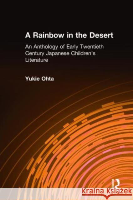 A Rainbow in the Desert: An Anthology of Early Twentieth Century Japanese Children's Literature: An Anthology of Early Twentieth Century Japanese Chil Ohta, Yukie 9780765605559 East Gate Book - książka