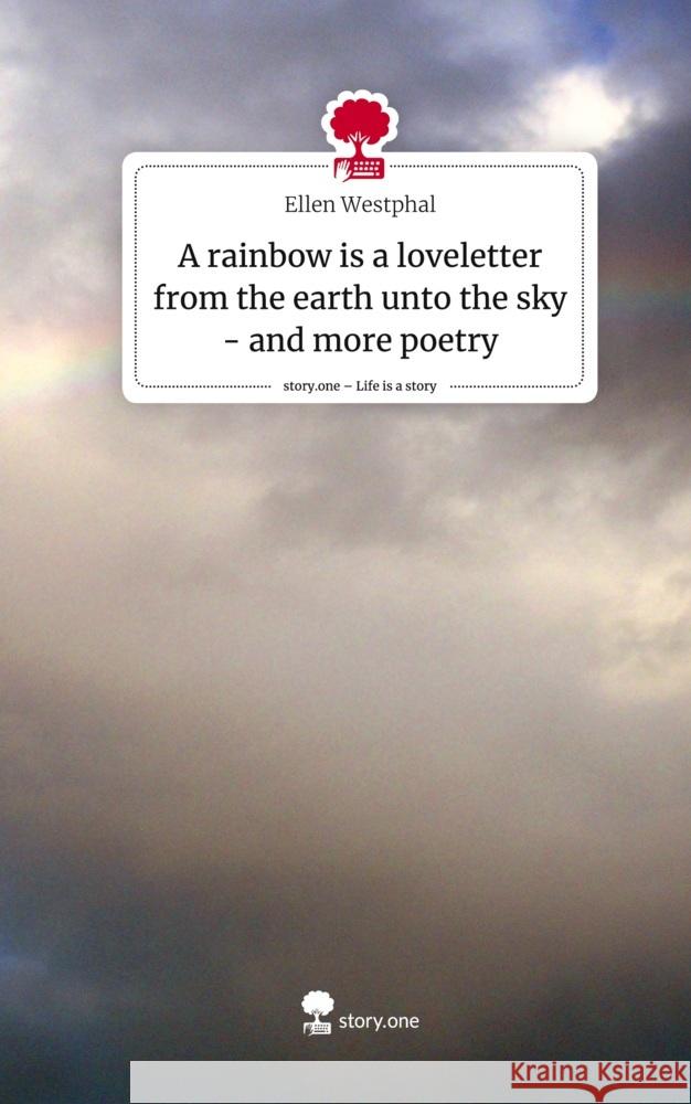 A rainbow is a loveletter from the earth unto the sky - and more poetry. Life is a Story - story.one Westphal, Ellen 9783711512789 story.one publishing - książka