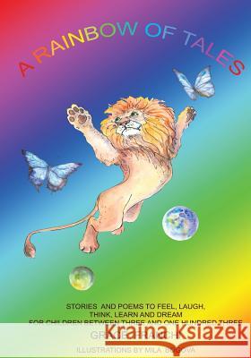 A Rainbow Of Tales: Stories And Poems To Feel, Laugh, Think, Learn And Dream For Children Between Three And One Hundred Three Bogova, Mila 9781979415392 Createspace Independent Publishing Platform - książka