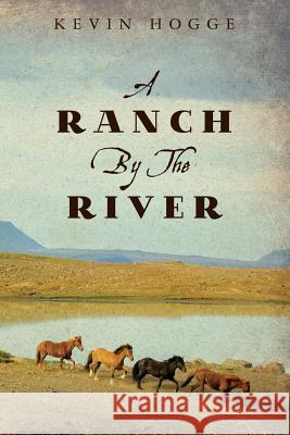A Ranch by the River Kevin Hogge 9781534799967 Createspace Independent Publishing Platform - książka