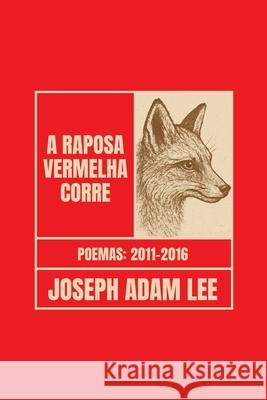 A Raposa Vermelha Corre: Poemas 2011-2016 Joseph Adam Lee 9781946673671 Red Fox Runs Press - książka