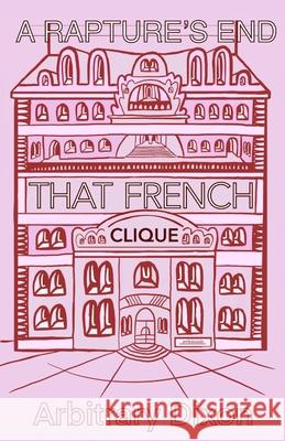 A Rapture's End: That French Clique Arbitrary Dixon 9781086027006 Independently Published - książka