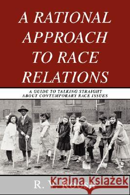 A Rational Approach to Race Relations: A Guide to Talking Straight about Contemporary Race Issues Roush, R. V. 9780595490639 iUniverse - książka