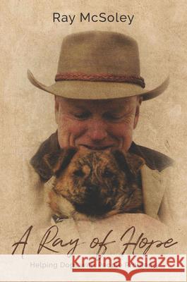 A Ray of Hope: Helping Dogs with People Problems Ray McSolely 9781956370249 Clovercroft Publishing - książka