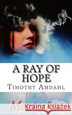 A Ray of Hope: Memories MR Timothy John Amdahl 9781484055212 Createspace - książka