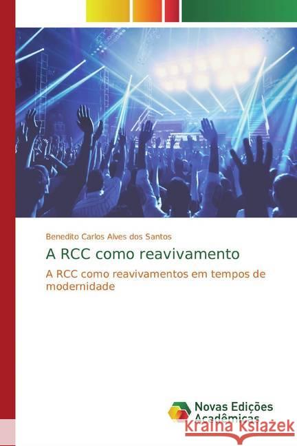 A RCC como reavivamento : A RCC como reavivamentos em tempos de modernidade Alves dos Santos, Benedito Carlos 9786139761944 Novas Edicioes Academicas - książka