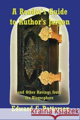 A Reader's Guide to Author's Jargon and Other Ravings from the Blogosphere Edward C. Patterson 9781468071436 Createspace - książka