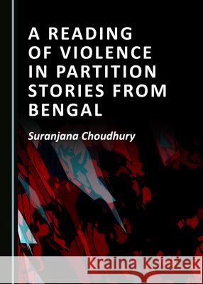 A Reading of Violence in Partition Stories from Bengal Suranjana Choudhury 9781527550278 Cambridge Scholars Publishing - książka