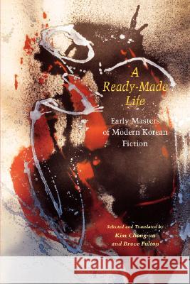 A Ready-Made Life: Early Masters of Modern Korean Fiction Chong-Un Kim Bruce Fulton 9780824820718 University of Hawaii Press - książka