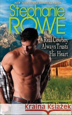 A Real Cowboy Always Trusts His Heart Stephanie Rowe 9781940968834 Authenticity Playground, LLC - książka