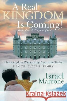 A Real Kingdom Is Coming!: Truths about the Kingdom of God Israel Marrone 9781512725643 WestBow Press - książka