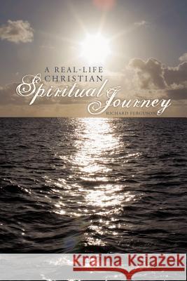 A Real-Life Christian Spiritual Journey Richard Ferguson 9781462016723 iUniverse.com - książka