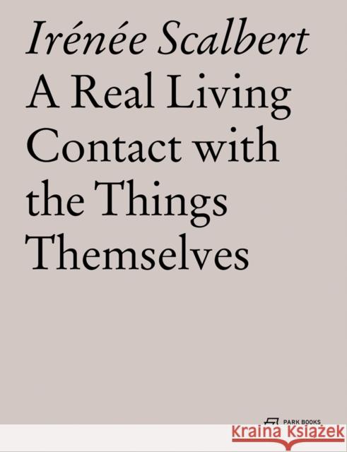 A Real Living Contact with the Things Themselves: Essays on Architecture Irenee Scalbert 9783038601111 Park Books - książka