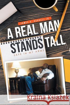A Real Man Stands Tall: Safe in My Arms James A Harrell, Jr 9781491799802 iUniverse - książka