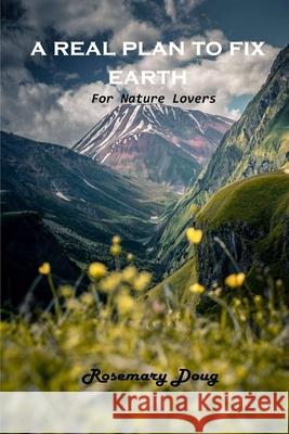 A Real Plan to Fix Earth: For Nature Lovers Rosemary Doug 9781803102009 Rosemary Doug - książka