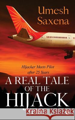 A Real Tale of the Hijack (1981): Hijacker Meets Pilot After 25 Years Umesh Saxena 9781643240343 Notion Press, Inc. - książka