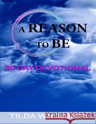 A Reason To Be: 30 Day Devotional Tilda Whitaker 9781979068642 Createspace Independent Publishing Platform - książka